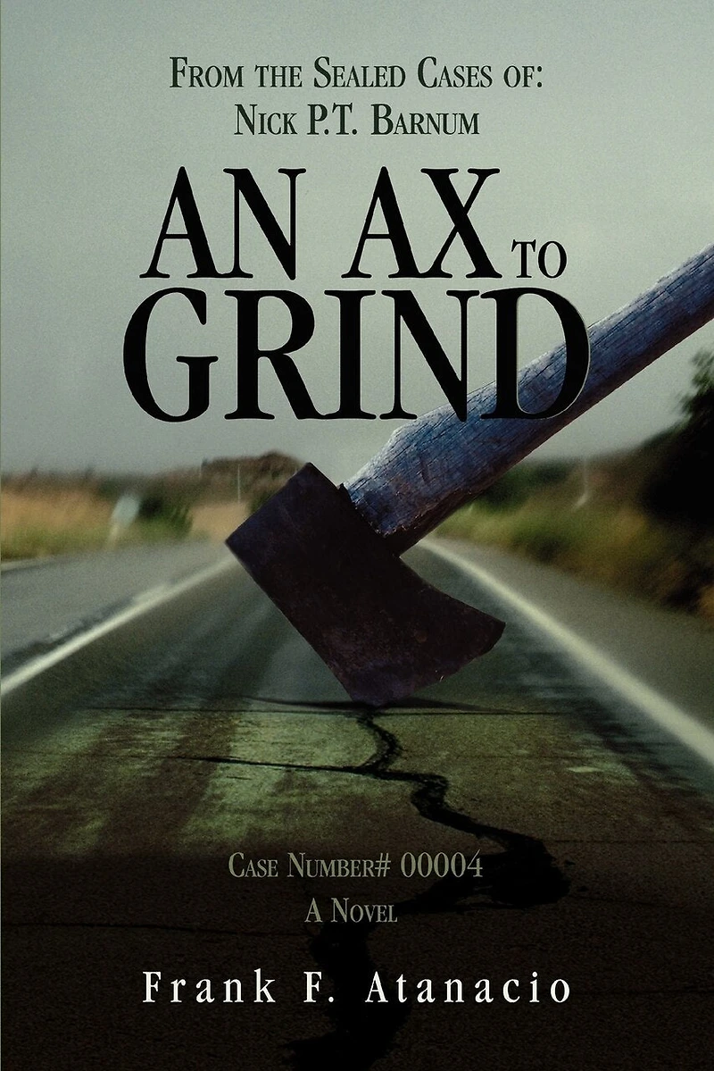 An Ax To Grind: From the Sealed Cases of: Nick P.T. Barnum