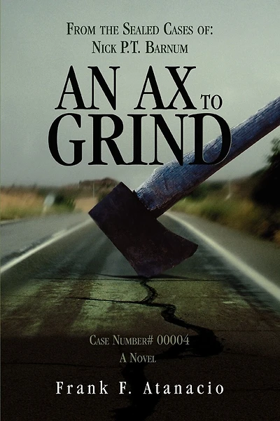 An Ax To Grind: From the Sealed Cases of: Nick P.T. Barnum