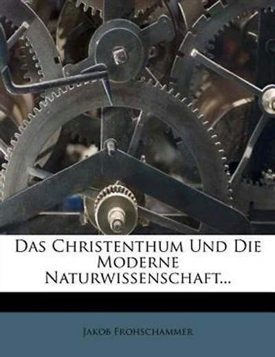 Das Christenthum Und Die Moderne Naturwissenschaft...
