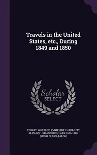 Travels the United States, etc., During 1849 and 1850