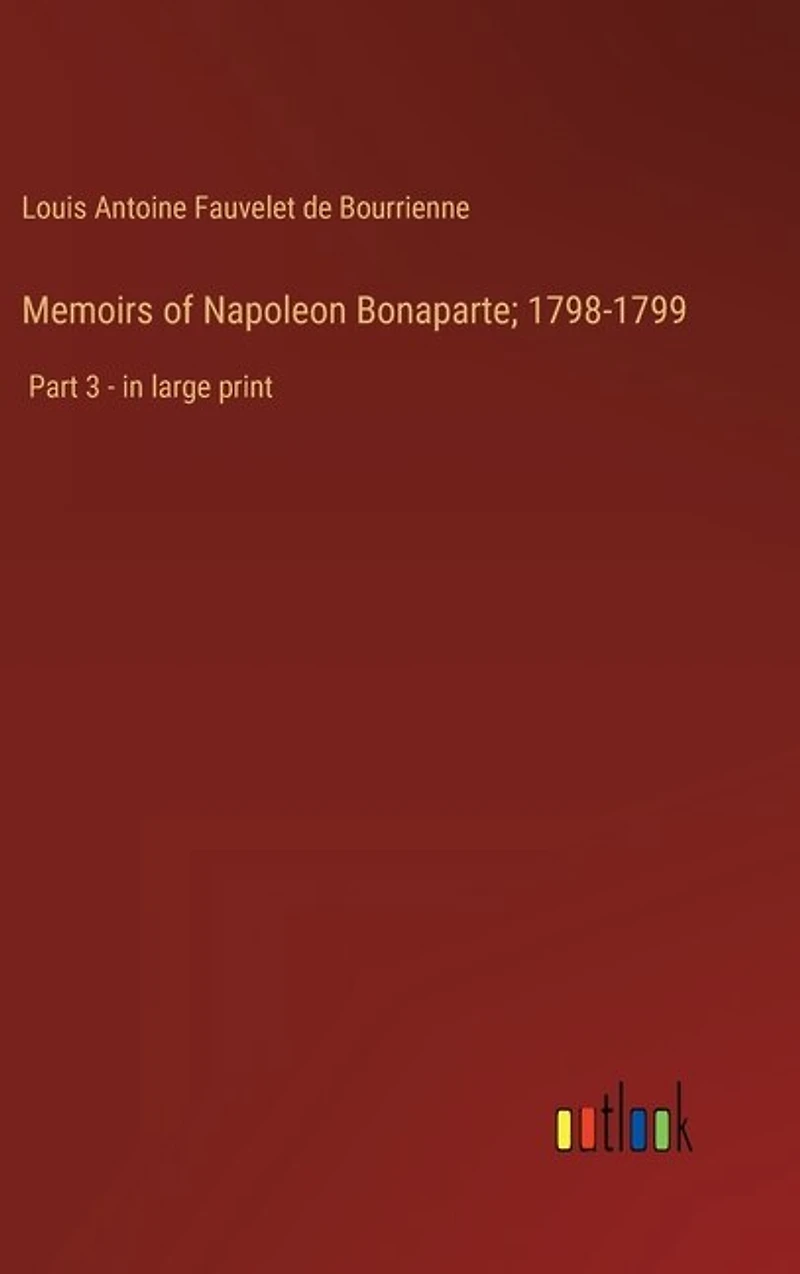Memoirs of Napoleon Bonaparte; 1798-1799: Part 3 - in large print