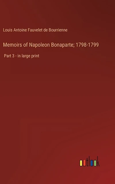 Memoirs of Napoleon Bonaparte; 1798-1799: Part 3 - in large print