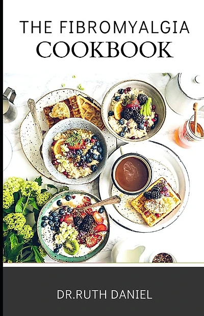 The Fibromyalgia Cookbook: Fibromyalgia Diet: Foods You Should Eat and Foods You Should Avoid
