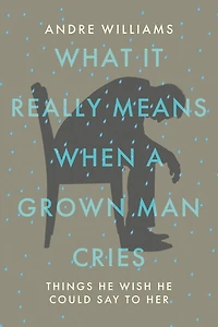 What It Really Means When A Grown Man Cries: Things He Wish He Could Say To Her
