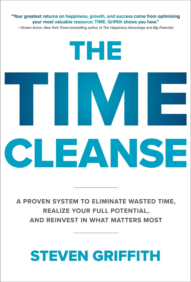 The Time Cleanse: A Proven System to Eliminate Wasted Time, Realize Your Full Potential, and Reinvest What Matters Most
