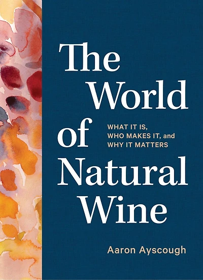 The World Of Natural Wine: What It Is, Who Makes It, And Why Matters
