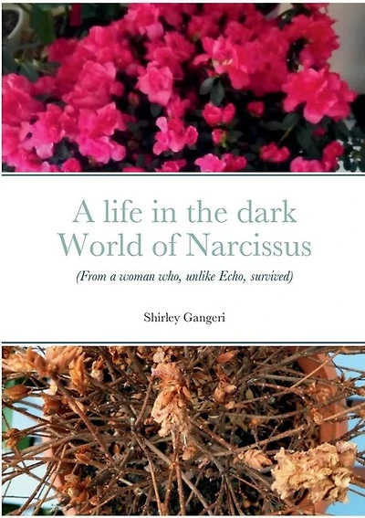 A Life in the Dark World of Narcissus: (From a Woman Who, Unlike Echo, Survived)