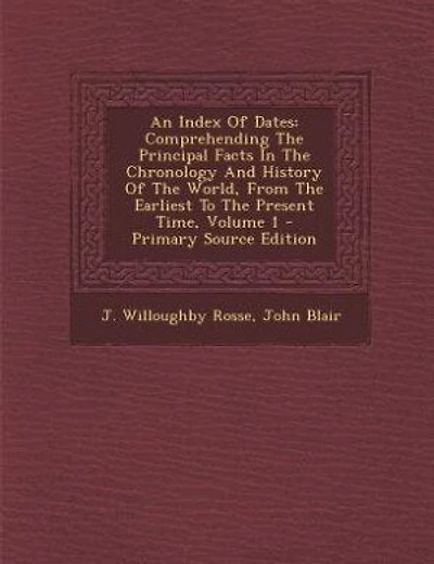 An Index Of Dates: Comprehending The Principal Facts In The Chronology And History Of The World, From The Earliest To