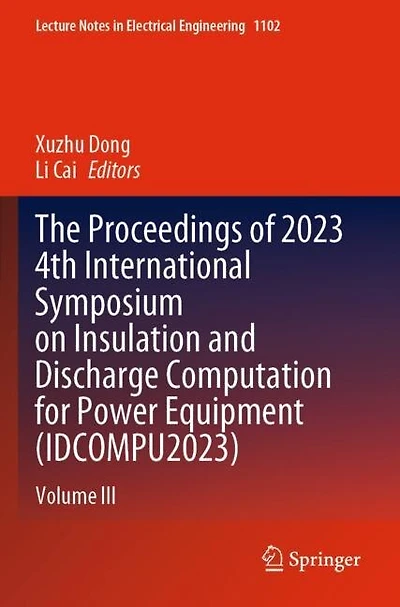 The Proceedings of 2023 4th International Symposium on Insulation and Discharge Computation for Power Equipment (IDCOMPU2023): Volume III