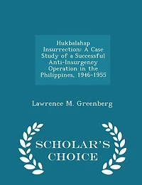 Hukbalahap Insurrection: A Case Study of a Successful Anti-Insurgency Operation in the Philippines, 1946-1955 - Scholar's Choice Edition