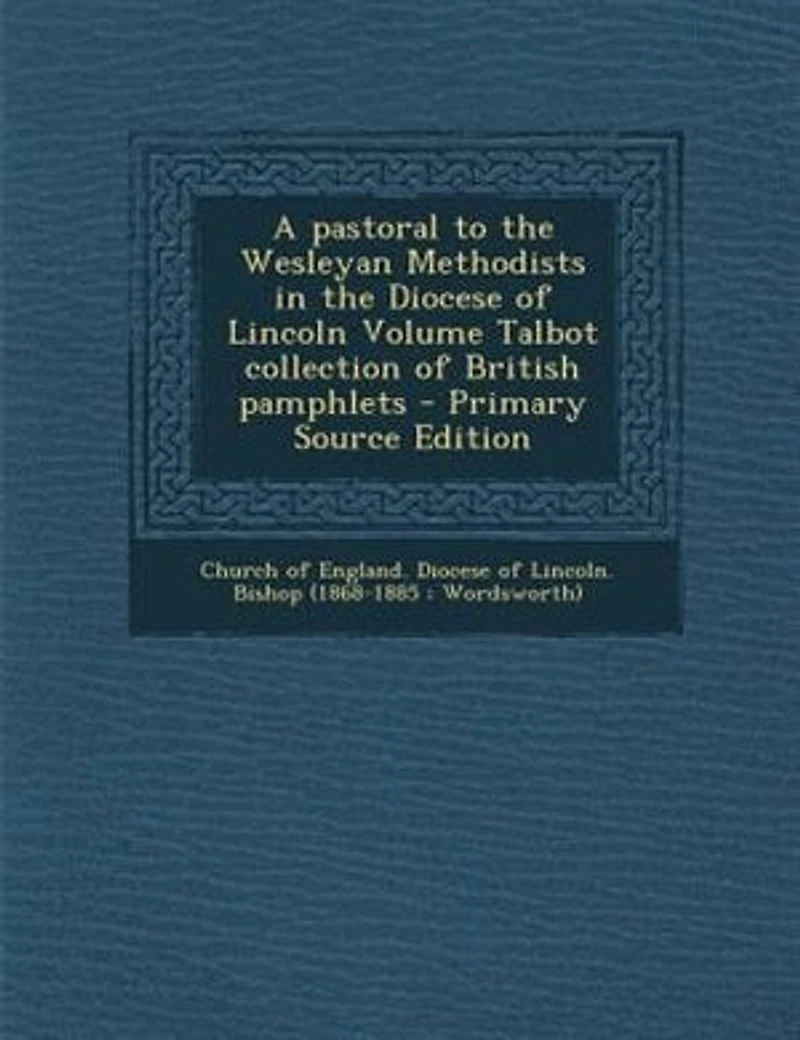 A Pastoral to the Wesleyan Methodists Diocese of Lincoln; Volume Talbot collection British pamphlets