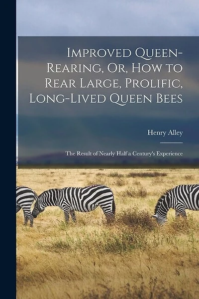Improved Queen-Rearing, Or, How to Rear Large, Prolific