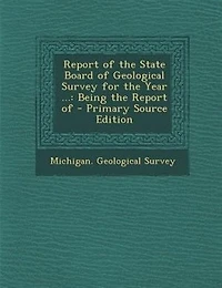 Report Of the State Board Geological Survey for Year ...: Being