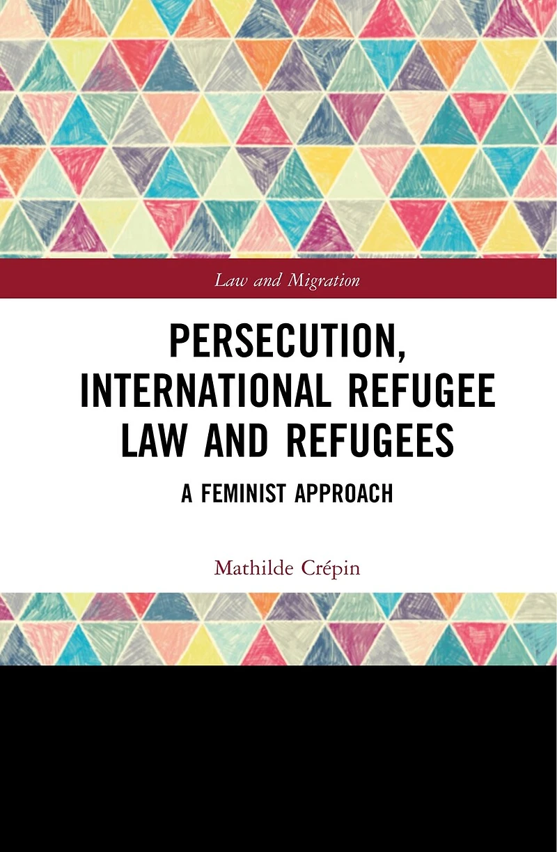 Persecution, International Refugee Law and Refugees: A Feminist Approach