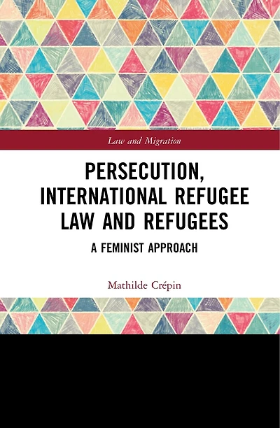 Persecution, International Refugee Law and Refugees: A Feminist Approach