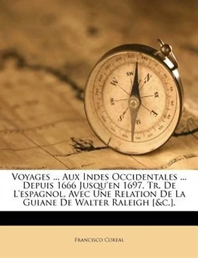 Voyages ... Aux Indes Occidentales Depuis 1666 Jusqu'en 1697, Tr. De L'espagnol. Avec Une Relation La Guiane Walter Raleigh [&c.].