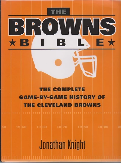 The Browns Bible: The Complete Game-By-Game History of the Cleveland Browns