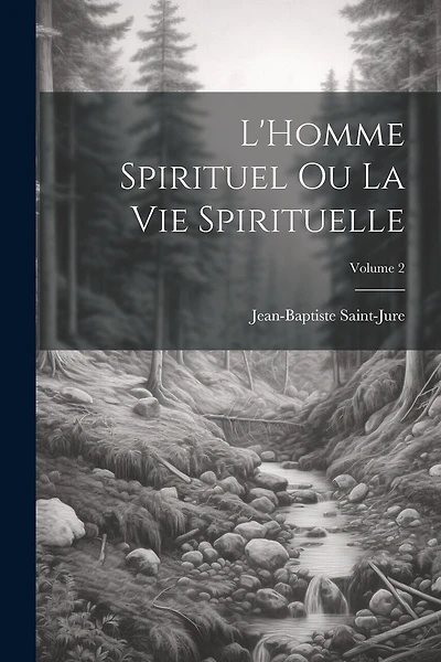 L'Homme spirituel ou la vie spirituelle; Volume 2