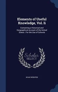 Elements of Useful Knowledge, Vol. Ii: Containing a Historical and Geographical Account the United States : For Use Schools