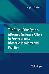 The Role Of Cyprus Attorney General's Office Prosecutions: Rhetoric, Ideology And Practice
