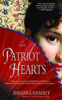 Patriot Hearts: A Novel Of The Founding Mothers