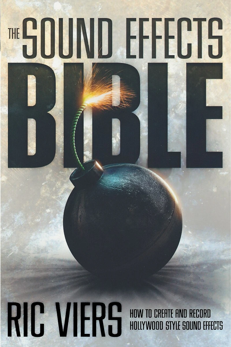 The Sound Effects Bible: How to Create and Record Hollywood Style