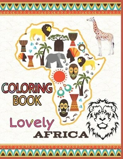 Lovely Africa Coloring Book: African Animals, Egyptian Pharaoh, Forest, Nefertiti, African Dresses, Tribal Queen, African Sfari, Giza Pyramids, Nelson Mandela and Color More!!!