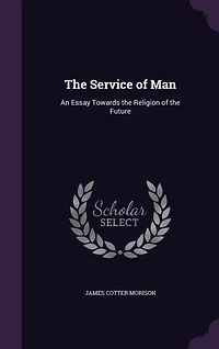 the Service of Man: An Essay; Towards Religion Future (Classic Reprint)