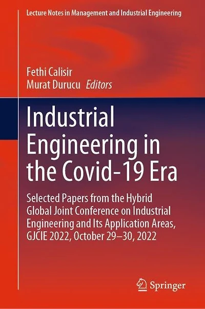 Industrial Engineering the Covid-19 Era: Selected Papers from Hybrid Global Joint Conference on and Its Application Areas, GJCIE 2022, October 29-30, 2022