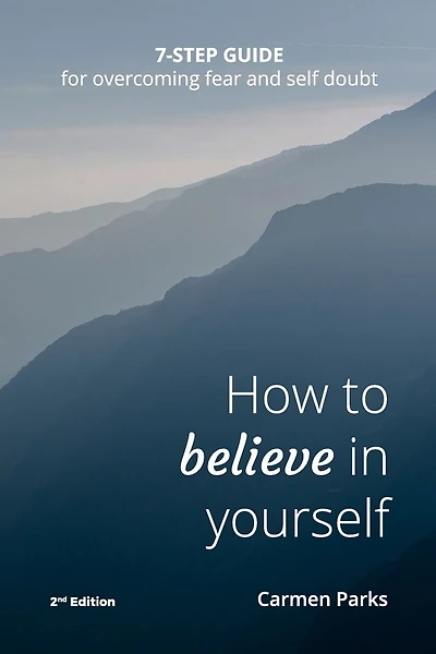 How To Believe In Yourself: 7-Step Guide For Overcoming Fear and Self-Doubt