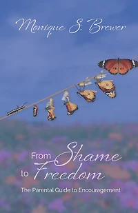 From Shame to Freedom: The Parental Guide to Encouragement