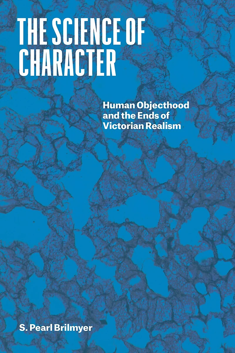 the Science of Character: Human Objecthood and Ends Victorian Realism