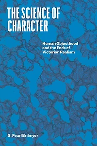 the Science of Character: Human Objecthood and Ends Victorian Realism