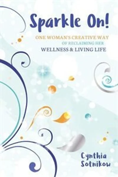 Sparkle On!: One Woman's Creative Way of Reclaiming Her Wellness & Living Life