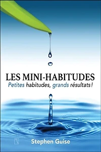 Les Mini-habitudes: Petites habitudes, grands résultats!