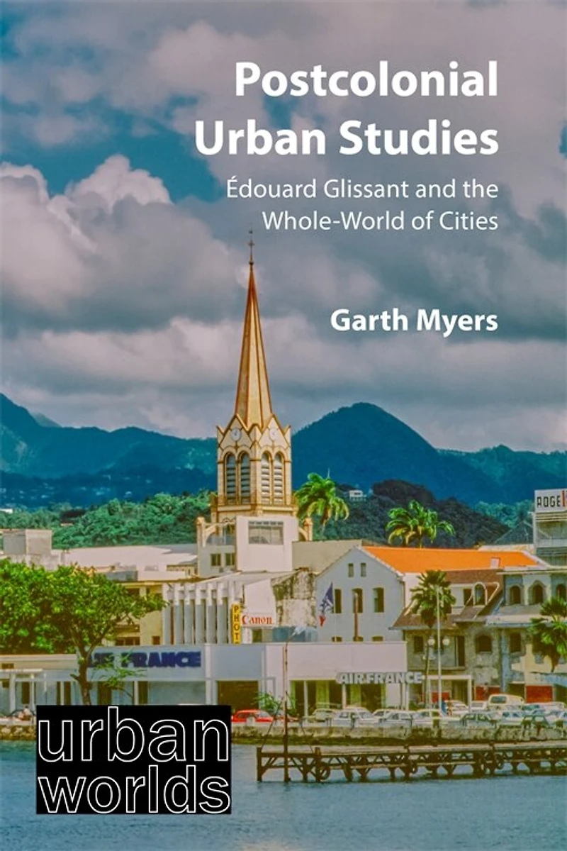 Postcolonial Urban Studies: Édouard Glissant and the Whole-World of Cities
