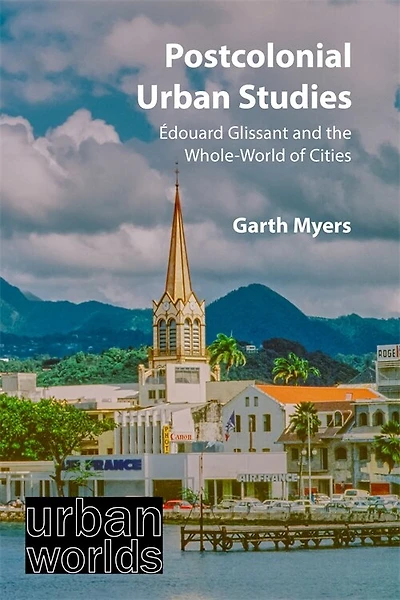 Postcolonial Urban Studies: Édouard Glissant and the Whole-World of Cities