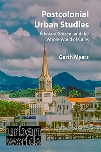 Postcolonial Urban Studies: Édouard Glissant and the Whole-World of Cities
