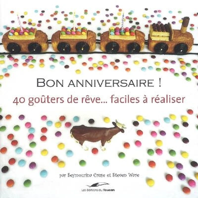 Bon anniversaire !: 40 recettes pour construire des gâteaux vraiment pas comme les autres