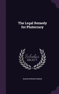 The Legal Remedy for Plutocracy (Classic Reprint)