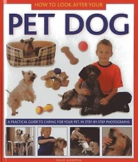 How to Look After Your Pet Dog: A practical guide to caring for your pet, in step-by-step photographs