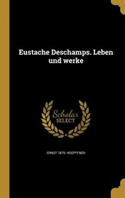 Eustache Deschamps. Leben und werke