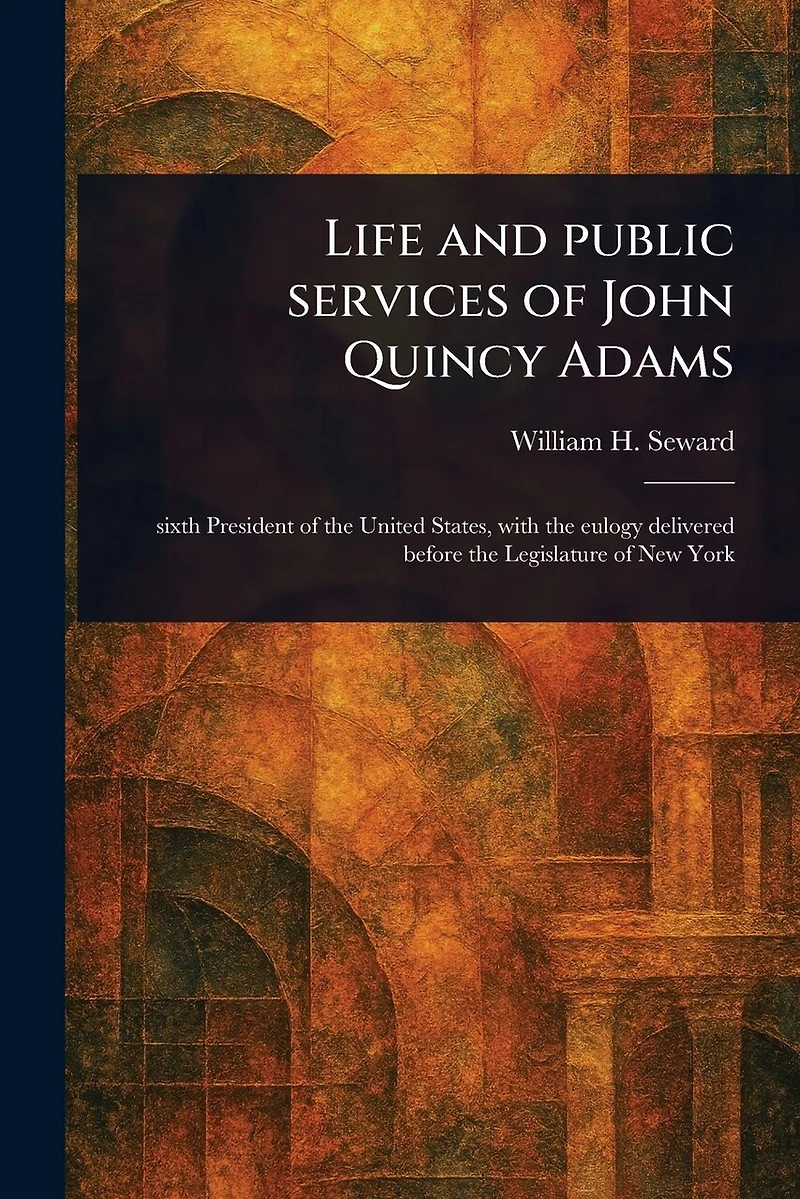 Life and Public Services of John Quincy Adams