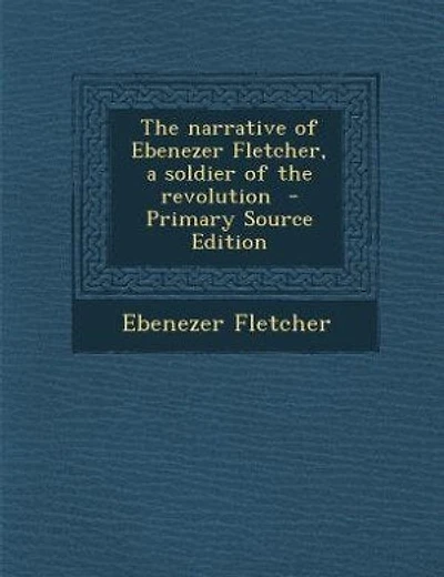 The narrative of Ebenezer Fletcher, a soldier of the revolution