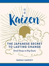 Kaizen: The Japanese Secret to Lasting Change—Small Steps Big Goals