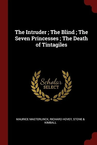 The Intruder ; The Blind ; The Seven Princesses ; The Death of Tintagiles