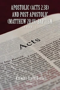 Apostolic (Acts 2: 38) AND POST-APOSTOLIC (MATTHEW 28:19) BAPTISM Volume 1