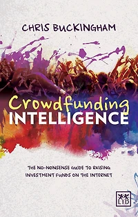 Crowdfunding Intelligence: The Ultimate Guide to Raising Investment Funds on the Internet