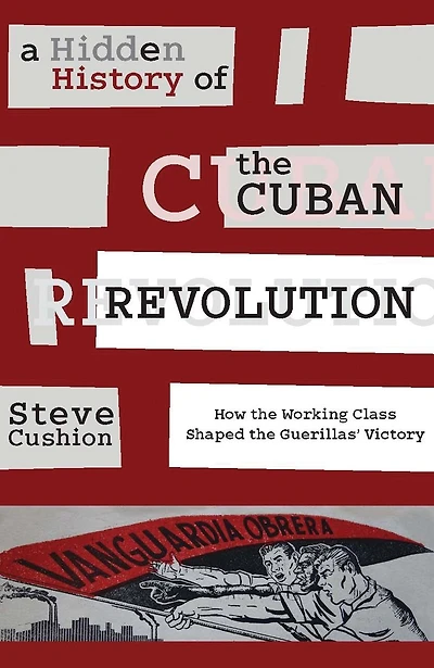 A Hidden History of the Cuban Revolution: How Working Class Shaped Guerillas' Victory