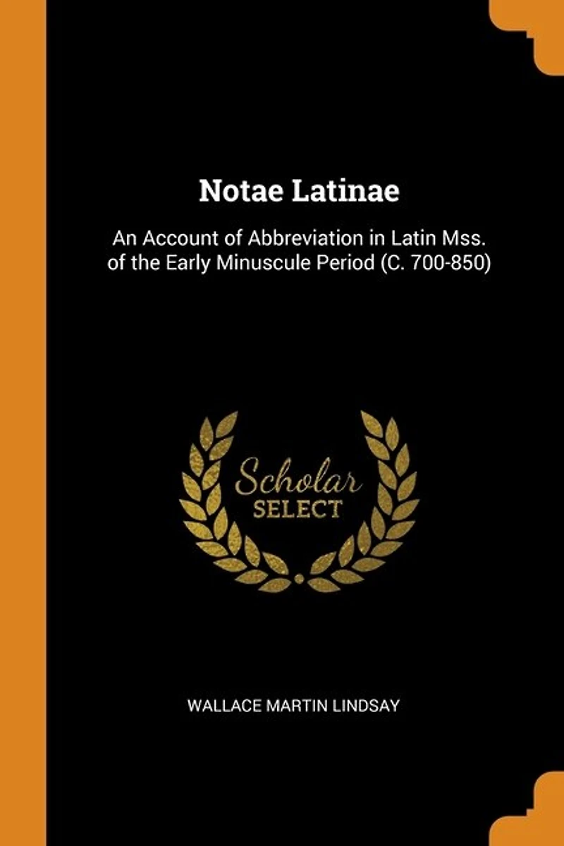Notae Latinae: An Account of Abbreviation in Latin Mss. of the Early Minuscule Period (C. 700-850)
